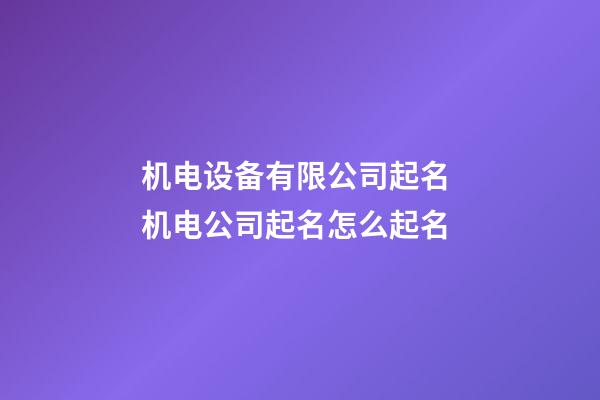 机电设备有限公司起名 机电公司起名怎么起名